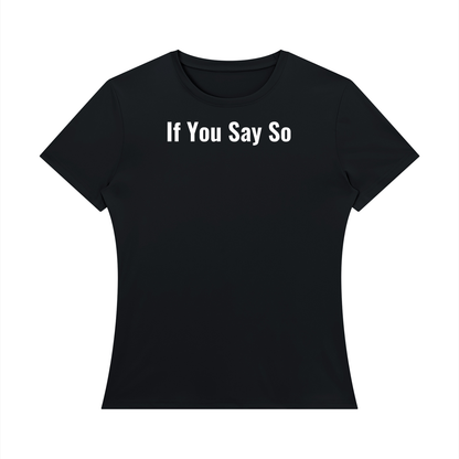 If You Say So Regular Fit T-Shirt